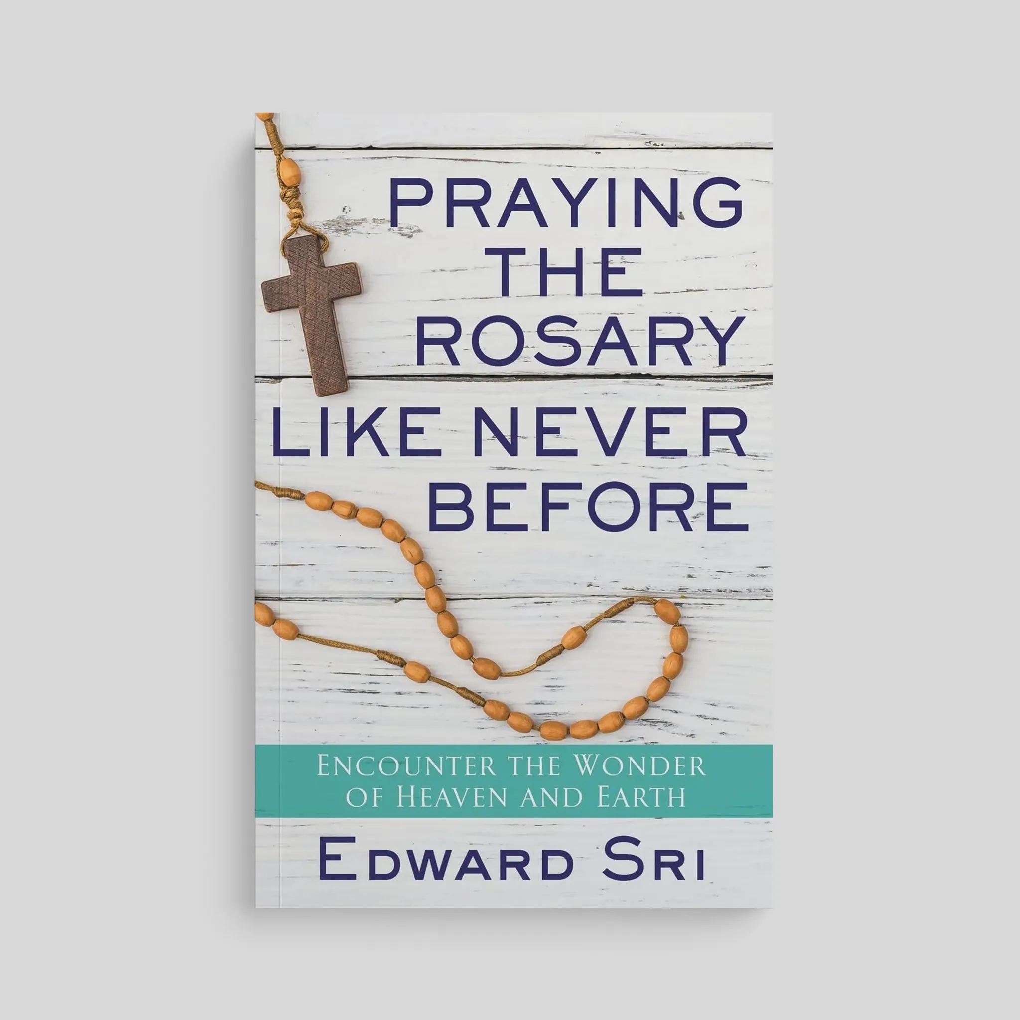 Praying the Rosary Like Never Before: Encounter the Wonder of Heaven and Earth
